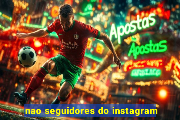 nao seguidores do instagram